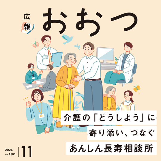 広報おおつ2026年11月号 no.1501 介護の「どうしよう」に寄り添い、つなぐ あんしん長寿相談所