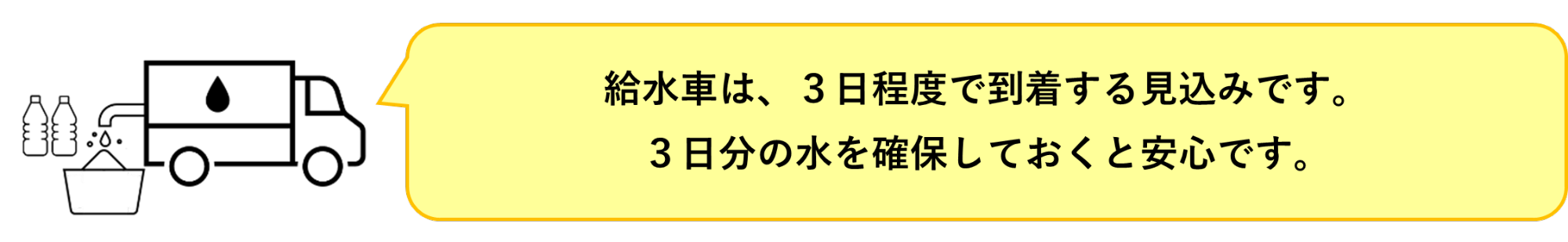 給水車は、遅くとも3日程度で到着します。3日分の水を確保しておくと安心です。