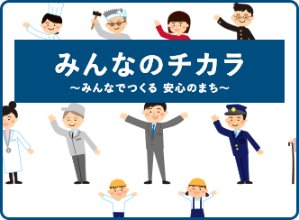 みんなのチカラ ~みんなでつくる 安心のまち～